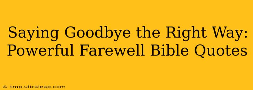 Saying Goodbye the Right Way: Powerful Farewell Bible Quotes