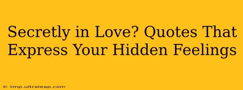 Secretly in Love? Quotes That Express Your Hidden Feelings