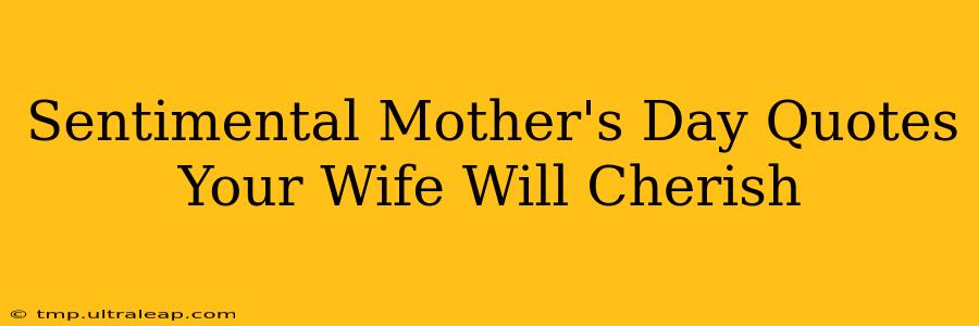 Sentimental Mother's Day Quotes Your Wife Will Cherish