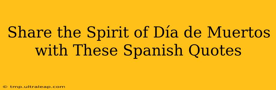 Share the Spirit of Día de Muertos with These Spanish Quotes