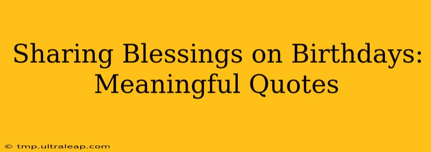 Sharing Blessings on Birthdays: Meaningful Quotes