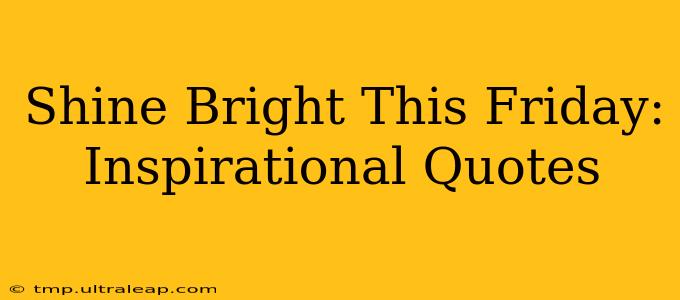 Shine Bright This Friday: Inspirational Quotes