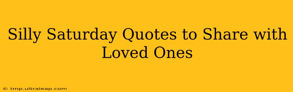 Silly Saturday Quotes to Share with Loved Ones