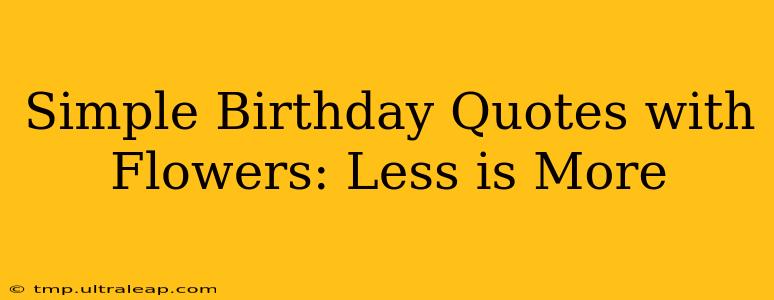 Simple Birthday Quotes with Flowers: Less is More