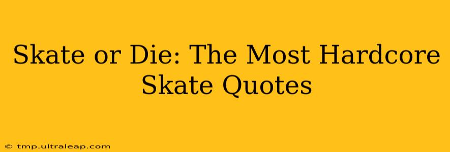 Skate or Die: The Most Hardcore Skate Quotes