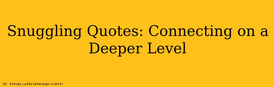 Snuggling Quotes: Connecting on a Deeper Level