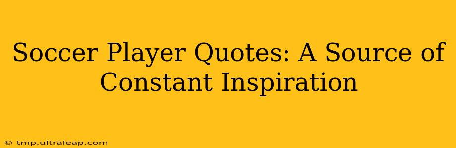 Soccer Player Quotes: A Source of Constant Inspiration