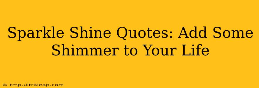 Sparkle Shine Quotes: Add Some Shimmer to Your Life