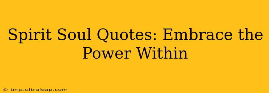 Spirit Soul Quotes: Embrace the Power Within