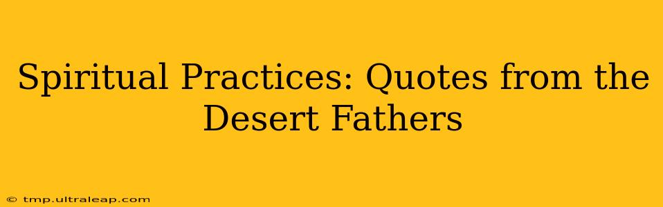 Spiritual Practices: Quotes from the Desert Fathers