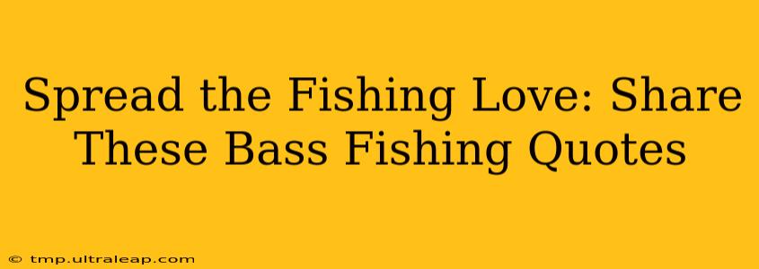 Spread the Fishing Love: Share These Bass Fishing Quotes