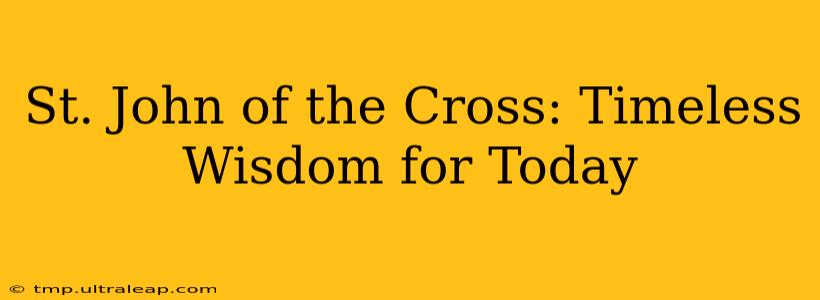 St. John of the Cross: Timeless Wisdom for Today