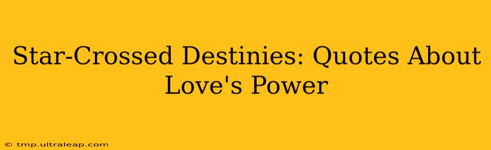 Star-Crossed Destinies: Quotes About Love's Power