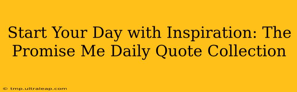 Start Your Day with Inspiration: The Promise Me Daily Quote Collection