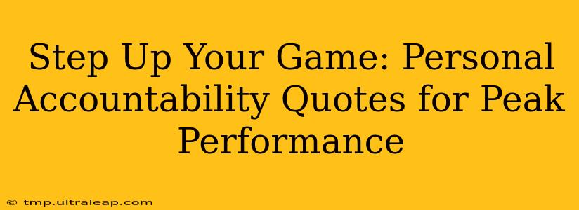 Step Up Your Game: Personal Accountability Quotes for Peak Performance