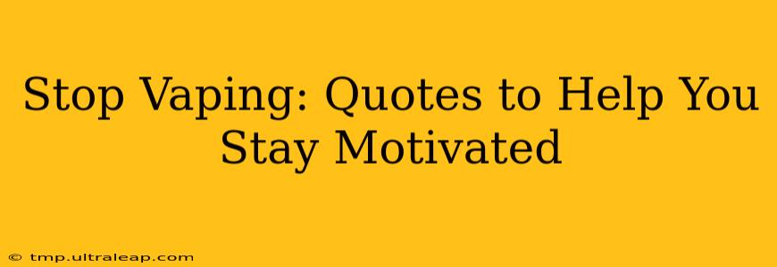 Stop Vaping: Quotes to Help You Stay Motivated