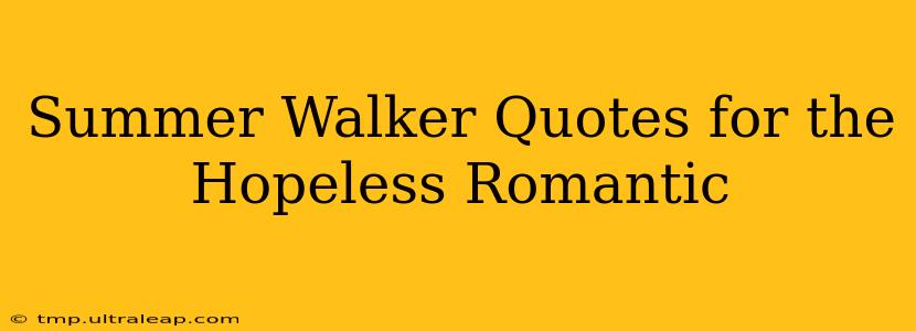 Summer Walker Quotes for the Hopeless Romantic