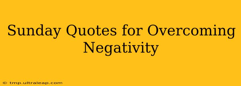 Sunday Quotes for Overcoming Negativity