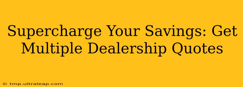 Supercharge Your Savings: Get Multiple Dealership Quotes