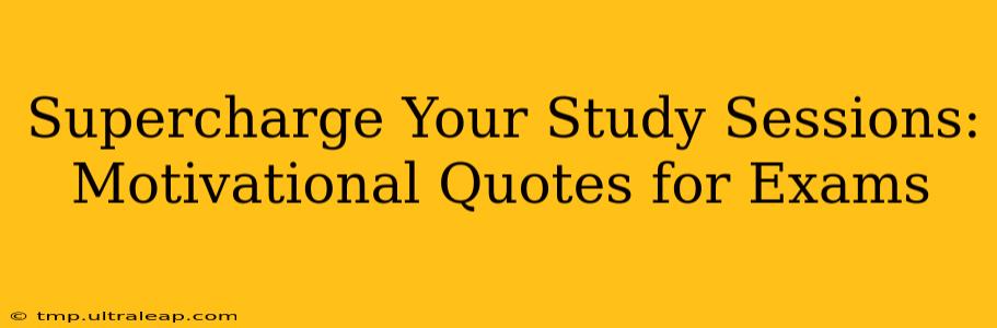 Supercharge Your Study Sessions: Motivational Quotes for Exams