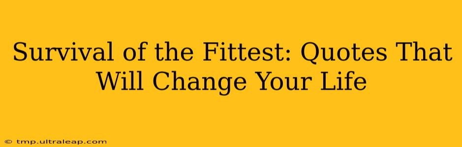 Survival of the Fittest: Quotes That Will Change Your Life