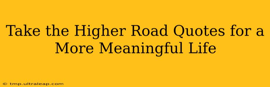 Take the Higher Road Quotes for a More Meaningful Life