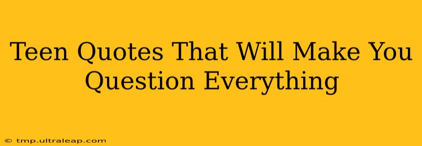 Teen Quotes That Will Make You Question Everything