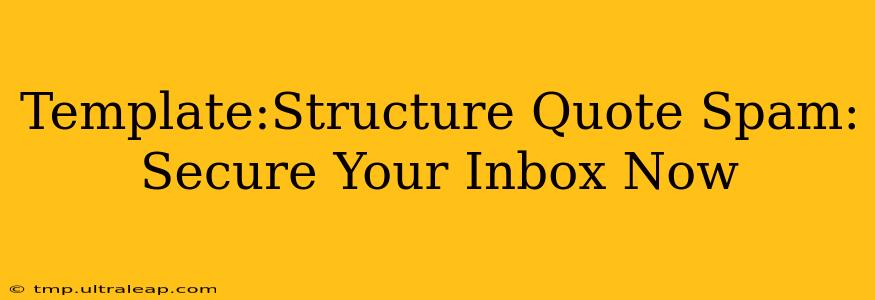 Template:Structure Quote Spam: Secure Your Inbox Now