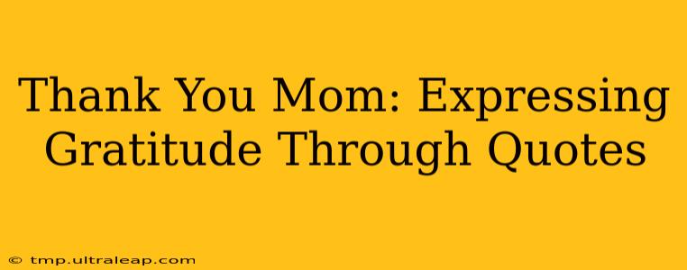 Thank You Mom: Expressing Gratitude Through Quotes