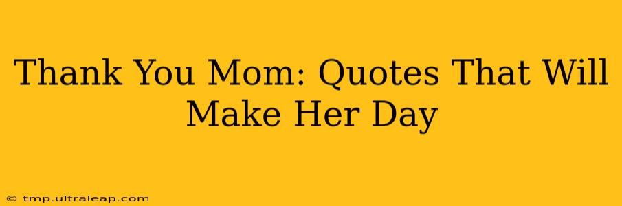 Thank You Mom: Quotes That Will Make Her Day