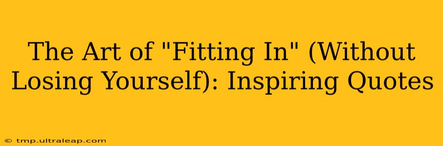 The Art of "Fitting In" (Without Losing Yourself): Inspiring Quotes