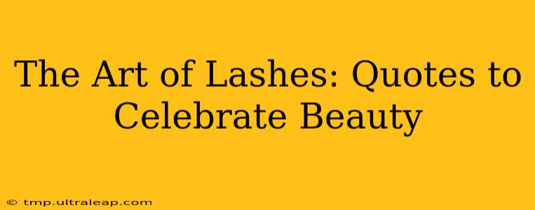 The Art of Lashes: Quotes to Celebrate Beauty