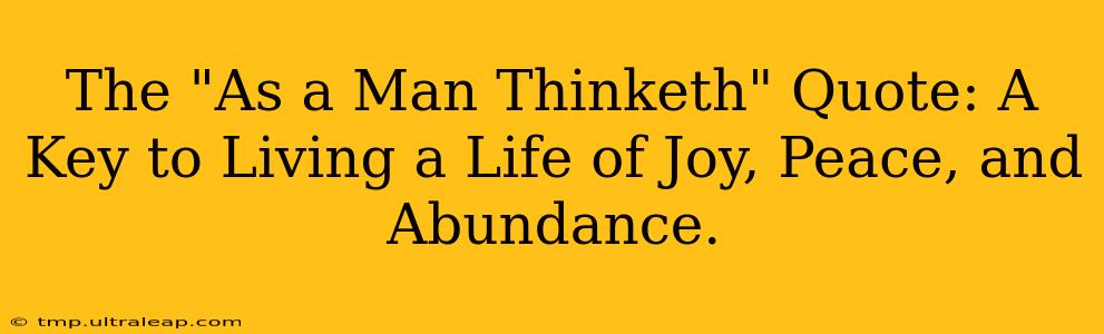 The "As a Man Thinketh" Quote: A Key to Living a Life of Joy, Peace, and Abundance.