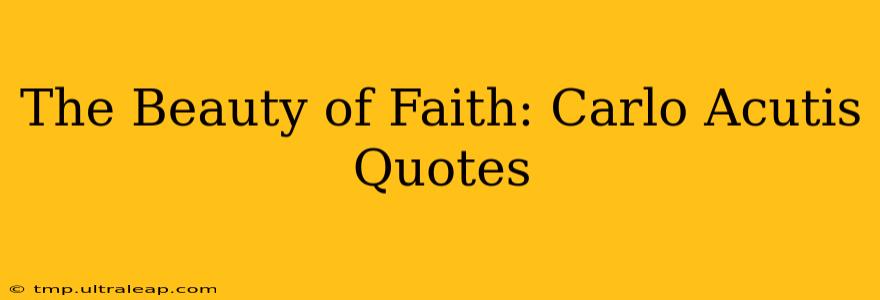 The Beauty of Faith: Carlo Acutis Quotes