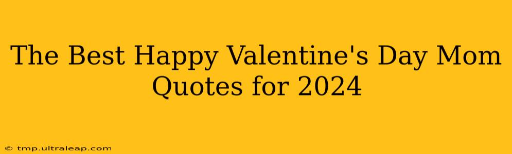 The Best Happy Valentine's Day Mom Quotes for 2024