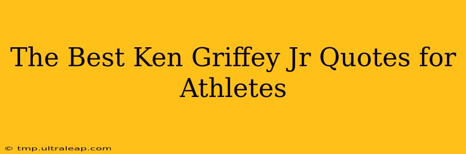 The Best Ken Griffey Jr Quotes for Athletes