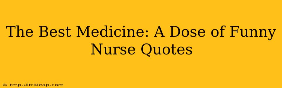 The Best Medicine: A Dose of Funny Nurse Quotes