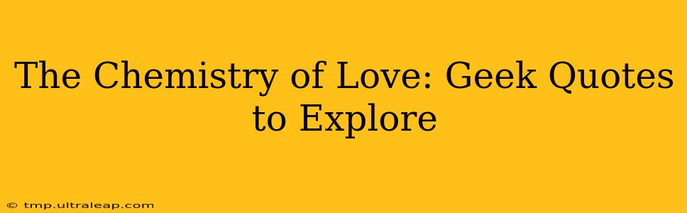 The Chemistry of Love: Geek Quotes to Explore