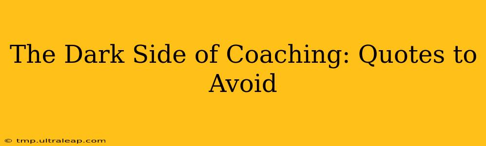 The Dark Side of Coaching: Quotes to Avoid