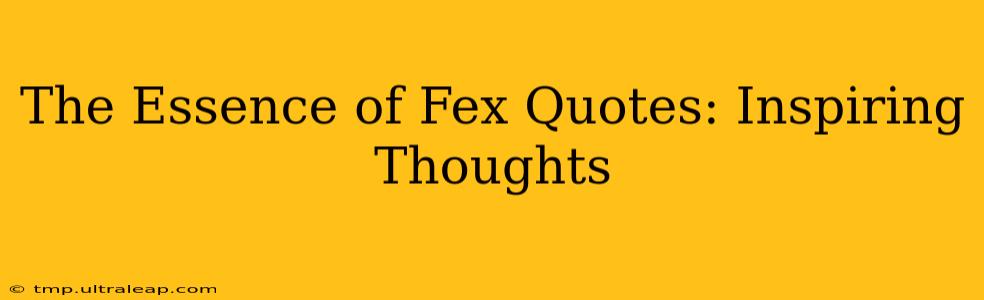 The Essence of Fex Quotes: Inspiring Thoughts