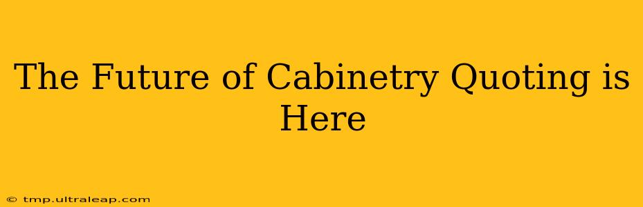 The Future of Cabinetry Quoting is Here