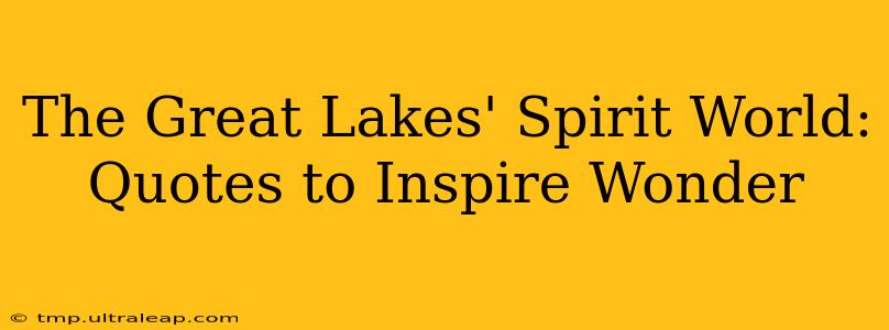 The Great Lakes' Spirit World: Quotes to Inspire Wonder