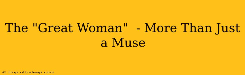 The "Great Woman"  - More Than Just a Muse