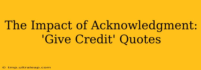 The Impact of Acknowledgment: 'Give Credit' Quotes