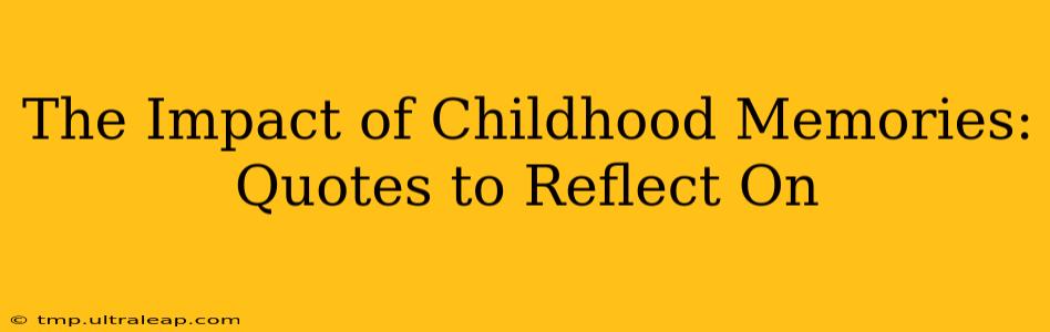 The Impact of Childhood Memories: Quotes to Reflect On