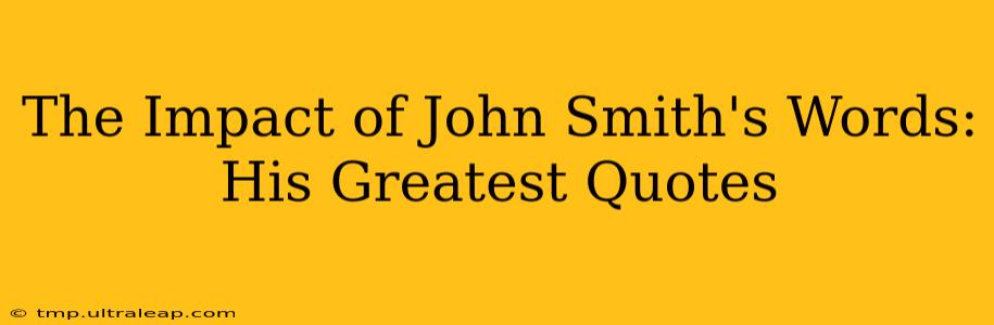 The Impact of John Smith's Words: His Greatest Quotes