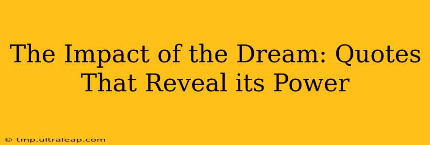 The Impact of the Dream: Quotes That Reveal its Power