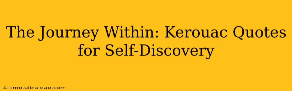 The Journey Within: Kerouac Quotes for Self-Discovery