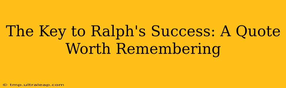 The Key to Ralph's Success: A Quote Worth Remembering