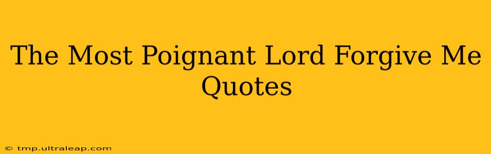 The Most Poignant Lord Forgive Me Quotes